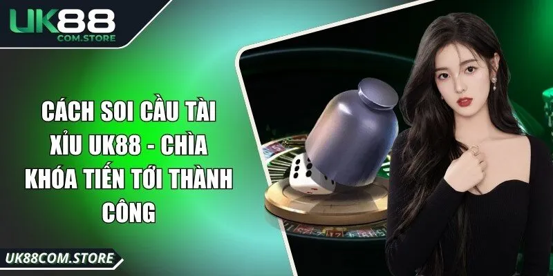 Cách Soi Cầu Tài Xỉu UK88 - Chìa Khóa Tiến Tới Thành Công